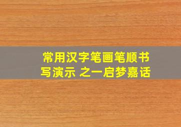 常用汉字笔画笔顺书写演示 之一启梦嘉话